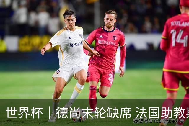 世界杯｜德尚末轮缺席 法国助教期待守住小组第一